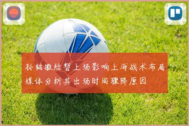 孙铭徽短暂上场影响上海战术布局媒体分析其出场时间骤降原因